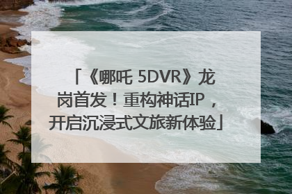 《哪吒 5DVR》龙岗首发！重构神话IP，开启沉浸式文旅新体验