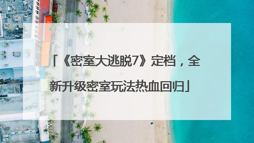 《密室大逃脱7》定档，全新升级密室玩法热血回归