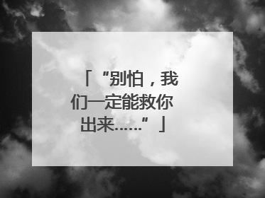 “别怕，我们一定能救你出来……”
