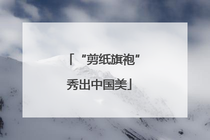 “剪纸旗袍” 秀出中国美