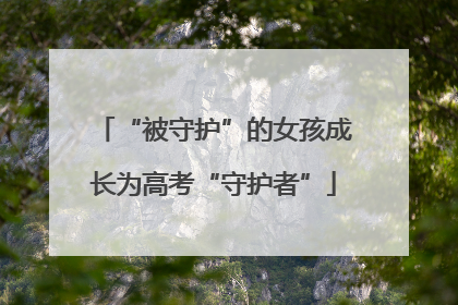“被守护”的女孩成长为高考“守护者”
