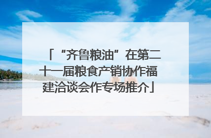 “齐鲁粮油”在第二十一届粮食产销协作福建洽谈会作专场推介