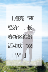 点亮“夜经济”，长春新区缤纷活动庆“双节”