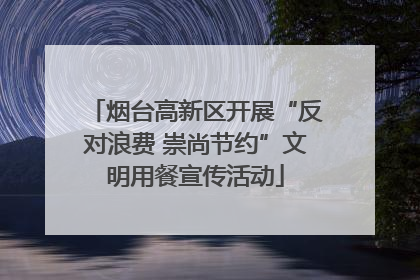 烟台高新区开展“反对浪费 崇尚节约”文明用餐宣传活动