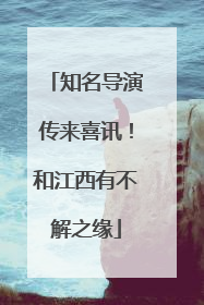 知名导演传来喜讯！和江西有不解之缘