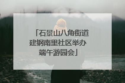 石景山八角街道建钢南里社区举办端午游园会