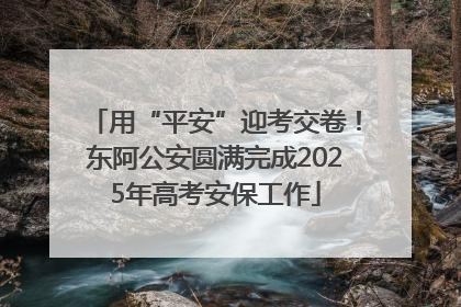 用“平安”迎考交卷！东阿公安圆满完成2025年高考安保工作
