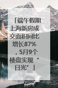 端午假期上海新房成交面积同比增长87%，5月9个楼盘实现“日光”