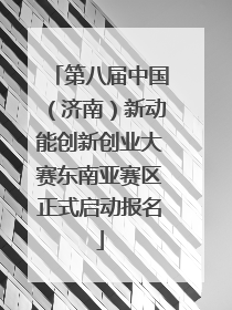 第八届中国（济南）新动能创新创业大赛东南亚赛区正式启动报名
