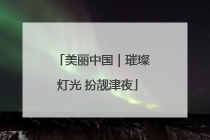 美丽中国｜璀璨灯光 扮靓津夜