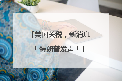 美国关税，新消息！特朗普发声！