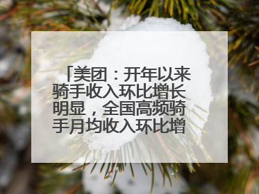 美团：开年以来骑手收入环比增长明显，全国高频骑手月均收入环比增幅超10%