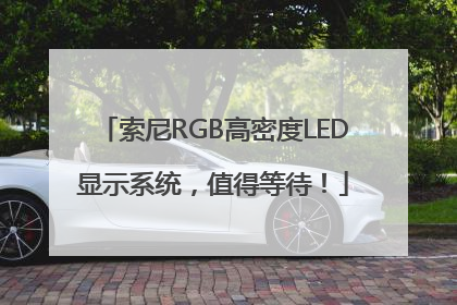 索尼RGB高密度LED显示系统，值得等待！