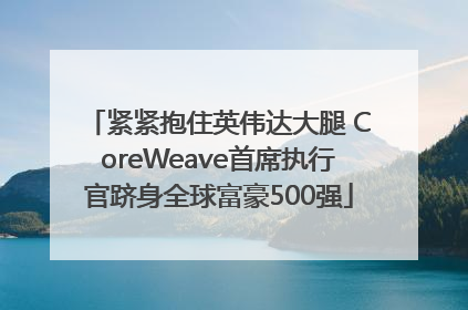 紧紧抱住英伟达大腿 CoreWeave首席执行官跻身全球富豪500强