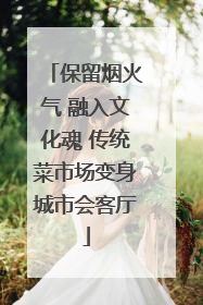 保留烟火气 融入文化魂 传统菜市场变身城市会客厅