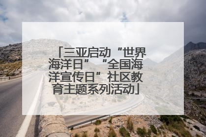 三亚启动“世界海洋日”“全国海洋宣传日”社区教育主题系列活动