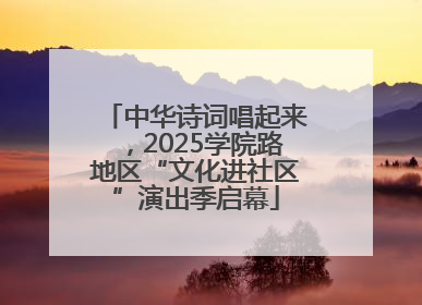 中华诗词唱起来，2025学院路地区“文化进社区”演出季启幕