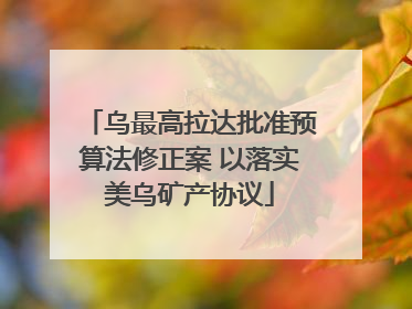 乌最高拉达批准预算法修正案 以落实美乌矿产协议