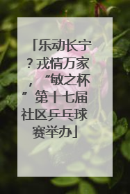乐动长宁？戎情万家，“敏之杯”第十七届社区乒乓球赛举办
