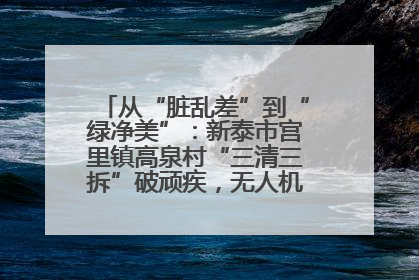 从“脏乱差”到“绿净美”：新泰市宫里镇高泉村“三清三拆”破顽疾，无人机“天眼”护新颜