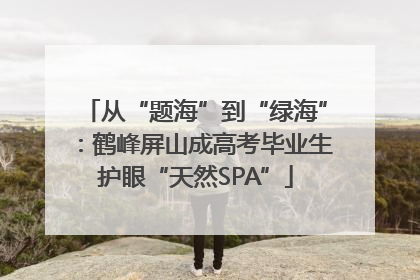 从“题海”到“绿海”：鹤峰屏山成高考毕业生护眼“天然SPA”