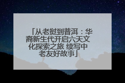 从老挝到普洱：华裔新生代开启六天文化探索之旅 续写中老友好故事