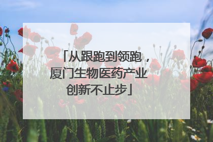 从跟跑到领跑，厦门生物医药产业创新不止步