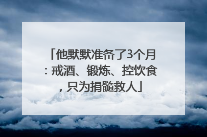 他默默准备了3个月：戒酒、锻炼、控饮食，只为捐髓救人