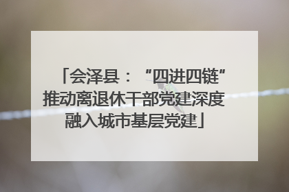会泽县：“四进四链”推动离退休干部党建深度融入城市基层党建