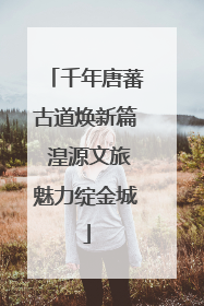 千年唐蕃古道焕新篇 湟源文旅魅力绽金城