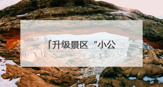 升级景区“小公厕”，做实旅游“大文章”→