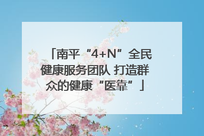 南平“4+N”全民健康服务团队 打造群众的健康“医靠”