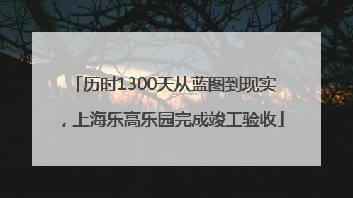 历时1300天从蓝图到现实，上海乐高乐园完成竣工验收