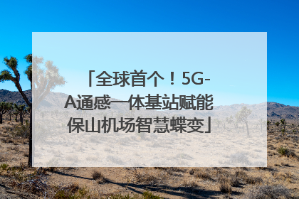 全球首个！5G-A通感一体基站赋能保山机场智慧蝶变