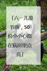 六一儿童节前，50份小小心愿在病房里点亮