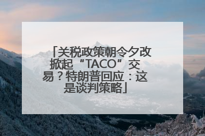关税政策朝令夕改掀起“TACO”交易？特朗普回应：这是谈判策略