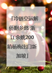 冷链空运解侨胞乡愁 浙江余姚200箱杨梅出口新加坡