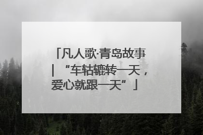凡人歌·青岛故事｜“车轱辘转一天，爱心就跟一天”