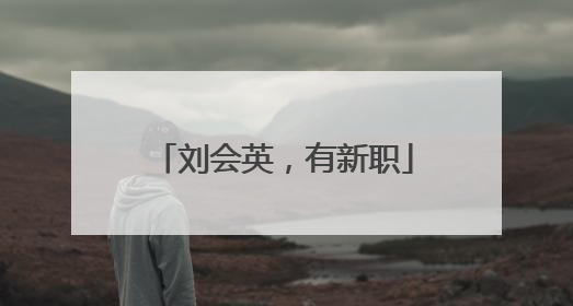 刘会英，有新职