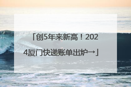 创5年来新高！2024厦门快递账单出炉→