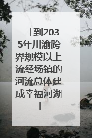到2035年川渝跨界规模以上流经场镇的河流总体建成幸福河湖