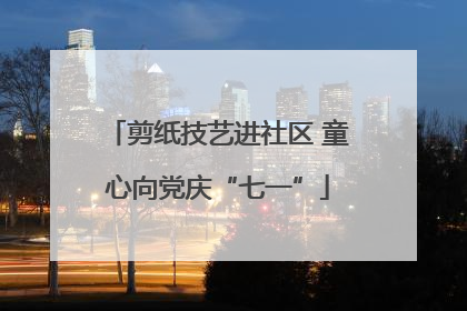 剪纸技艺进社区 童心向党庆“七一”