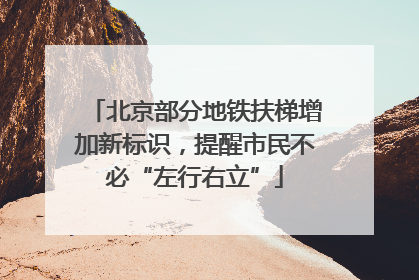 北京部分地铁扶梯增加新标识，提醒市民不必“左行右立”