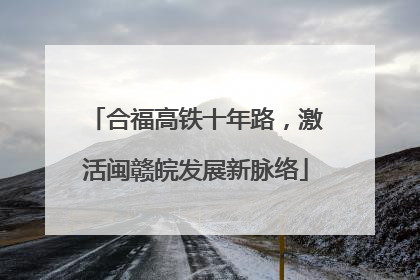 合福高铁十年路，激活闽赣皖发展新脉络