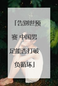告别世预赛 中国男足能否打破负循环