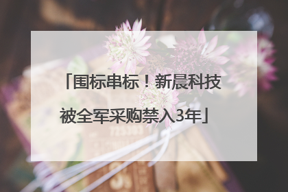 围标串标！新晨科技被全军采购禁入3年