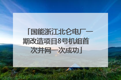 国能浙江北仑电厂一期改造项目8号机组首次并网一次成功