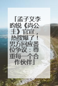 孟子义李昀锐《尚公主》官宣，热搜爆了！男方回应番位争议：尊重每一个合作伙伴