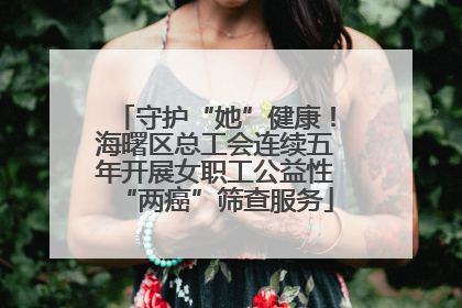 守护“她”健康！海曙区总工会连续五年开展女职工公益性“两癌”筛查服务
