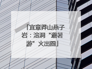 宜章莽山燕子岩：溶洞“避暑游”火出圈